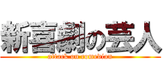 新喜劇の芸人 (attack on comedian)