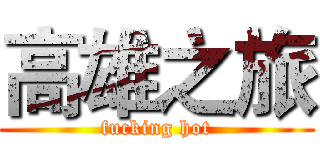 高雄之旅 (fucking hot)
