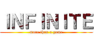 ＩＮＦＩＮＩＴＥ (more than a game)
