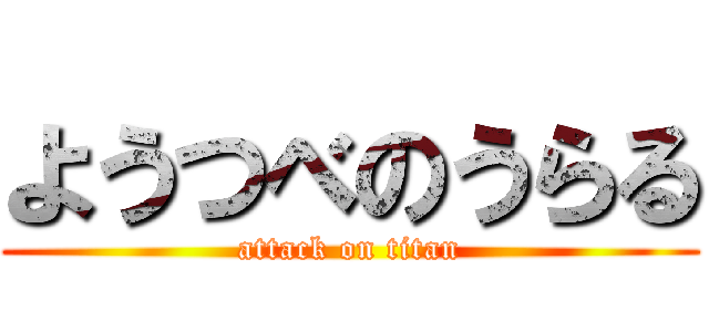 ようつべのうらる (attack on titan)