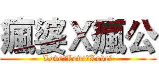 瘋婆Ｘ瘋公 (Love！Love！Love！)