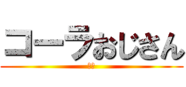 コーラおじさん (帰れ)