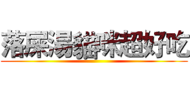 落屎湯貓咪超好吃 ()