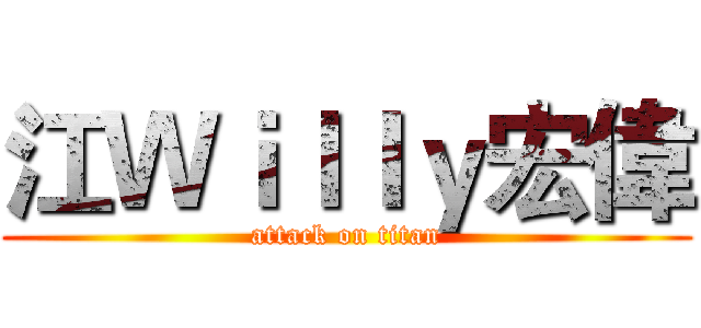 江Ｗｉｌｌｙ宏偉 (attack on titan)