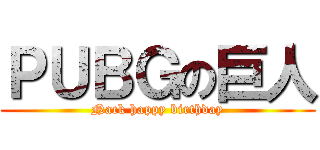 ＰＵＢＧの巨人 (Nack happy birthday)