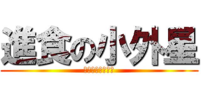 進食の小外星 (不剛吃過晚餐嗎?)