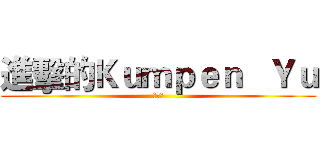 進擊的Ｋｕｍｐｅｎ   Ｙｕ (老師好)