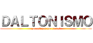 ＤＡＬＴＯＮＩＳＭＯ (que es? por que se da?)