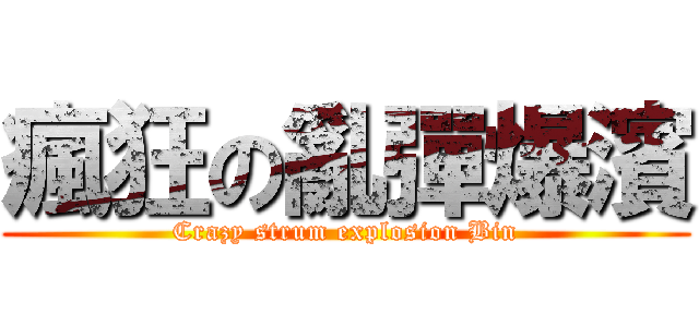 瘋狂の亂彈爆濱 (Crazy strum explosion Bin)