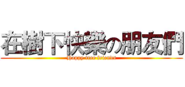 在樹下快樂の朋友們 (Happy tree friends)