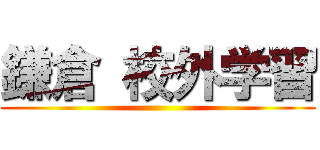 鎌倉 校外学習 ()