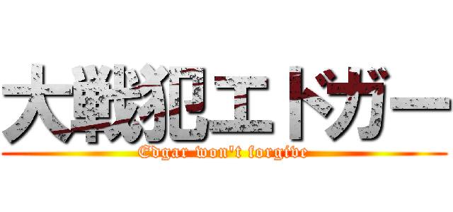 大戦犯エドガー (Edgar won't forgive)