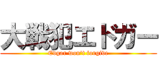 大戦犯エドガー (Edgar won't forgive)