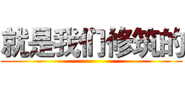 就是我们修筑的 ()