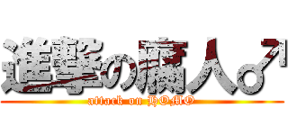 進撃の腐人♂ (attack on HOMO)