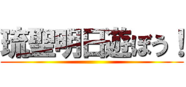 琉聖明日遊ぼう！ ()