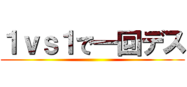 １ｖｓ１で一回デス ()