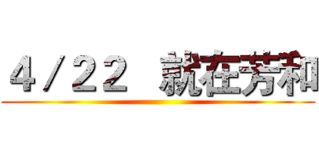 ４／２２   就在芳和 ()