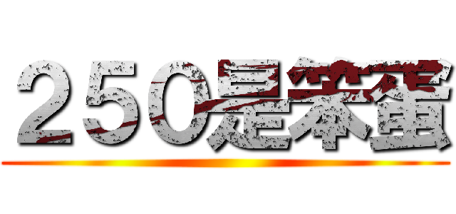 ２５０是笨蛋 ()