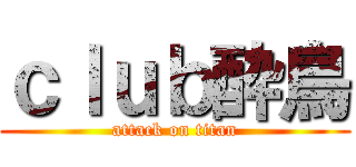 ｃｌｕｂ酔鳥 (attack on titan)