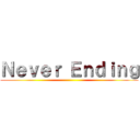 Ｎｅｖｅｒ Ｅｎｄｉｎｇ ( )