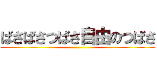 ばさばさつばさ自由のつばさ ()