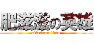 肥滋滋の英雄 (attack on titan)