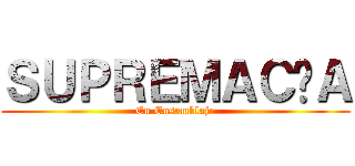 ＳＵＰＲＥＭＡＣÍＡ (En Ensamblaje)