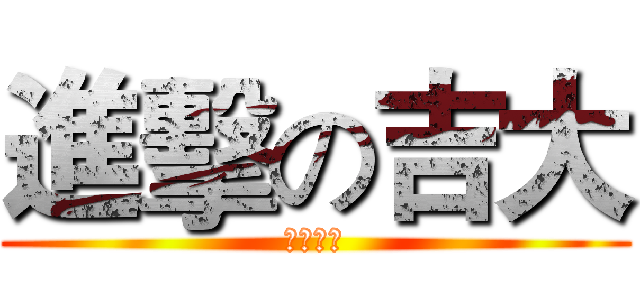 進擊の吉大 (千本中考)