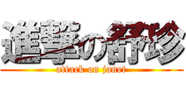 進撃の舒珍 (attack on janet)