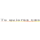 Ｔｅ ｑｕｉｅｒｅｓ ｃａｓａｒ ｃｏｎｍｉｇｏ¿ ()