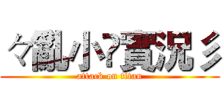 々亂小乄實況彡 (attack on titan)