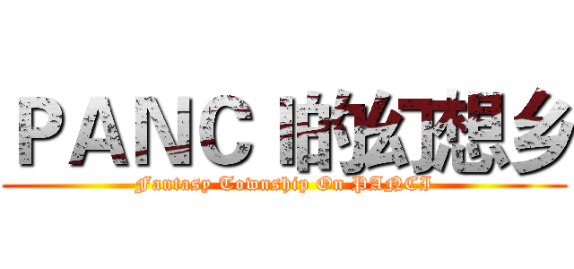 ＰＡＮＣＩ的幻想乡 (Fantasy Township On PANCI)