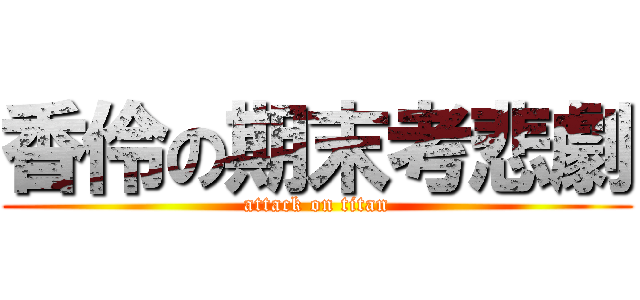 香伶の期末考悲劇 (attack on titan)