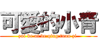 可愛的小青 (zui ke ai de qing tuan zi )