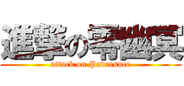 進撃の零幽冥 (attack on Padresnce)