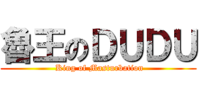 魯王のＤＵＤＵ ( King of Masturbation)