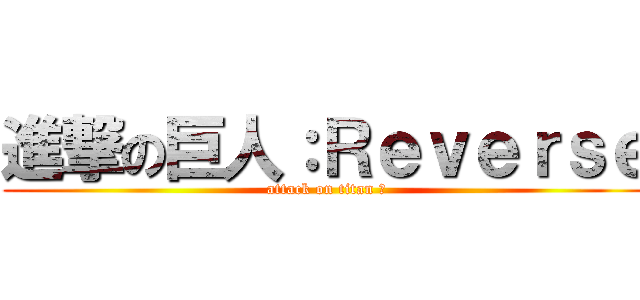 進撃の巨人：Ｒｅｖｅｒｓｅ (attack on titan 裏)