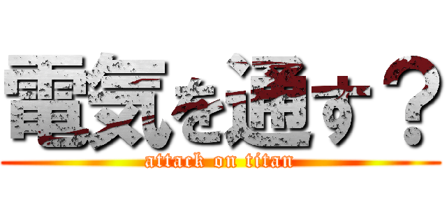 電気を通す？ (attack on titan)