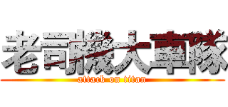 老司機大車隊 (attack on titan)