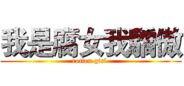 我是腐女我驕傲 (rotten girl )