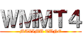 ＷＭＭＴ４ (MAXIMU TUNE)