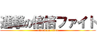 進撃の倍倍ファイト (attack on titan)