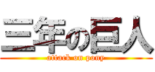 三年の巨人 (attack on pony)