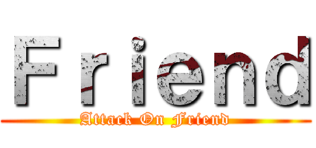 Ｆｒｉｅｎｄ (Attack On Friend)
