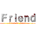Ｆｒｉｅｎｄ (Attack On Friend)