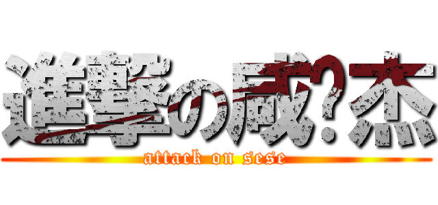 進撃の咸涩杰 (attack on sese)