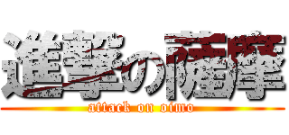 進撃の薩摩 (attack on oimo)