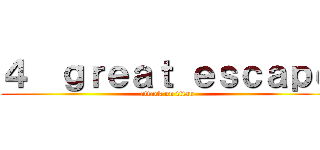 ４  ｇｒｅａｔ ｅｓｃａｐｅ (attack on titan)