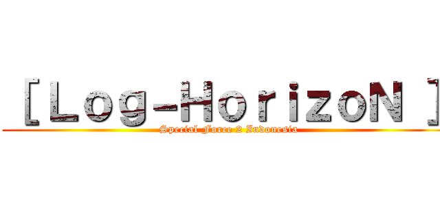 ［ Ｌｏｇ－ＨｏｒｉｚｏＮ ］ (Special Force 2 Indonesia)